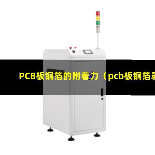 PCB板铜箔的附着力（pcb板铜箔剥附着力标准）