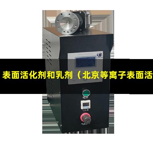 表面活化剂和乳剂（北京等离子表面活化处理机）